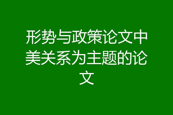 形势与政策论文中美关系为主题的论文