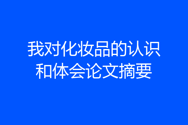 我对化妆品的认识和体会论文摘要