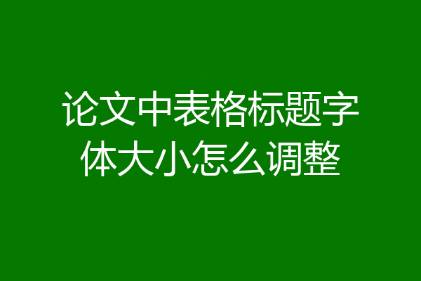 论文中表格标题字体大小怎么调整