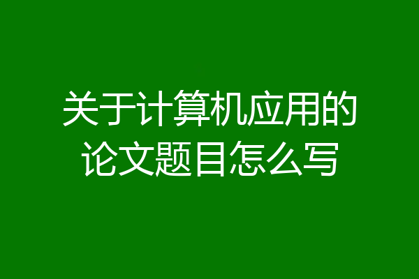 关于计算机应用的论文题目怎么写