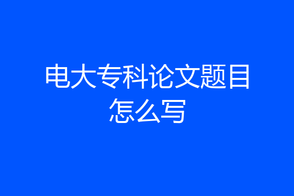 电大专科论文题目怎么写