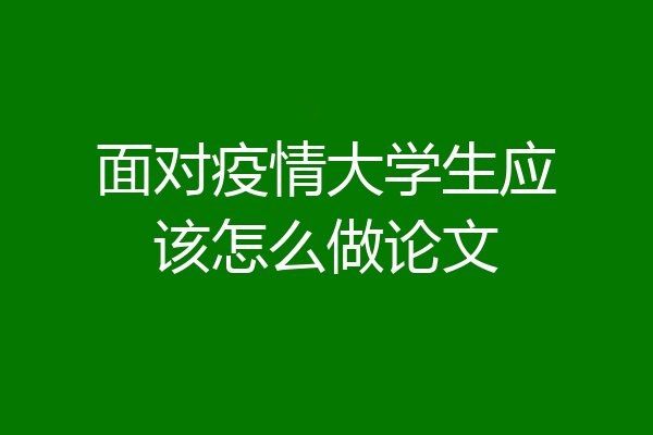面对疫情大学生应该怎么做论文