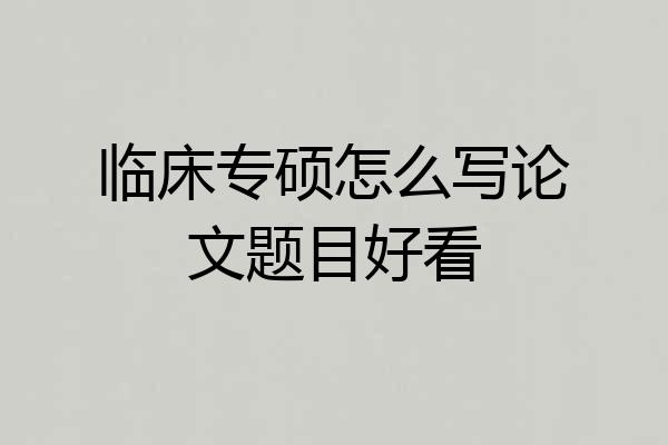 临床专硕怎么写论文题目好看