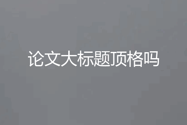 论文大标题顶格吗