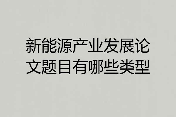 新能源产业发展论文题目有哪些类型