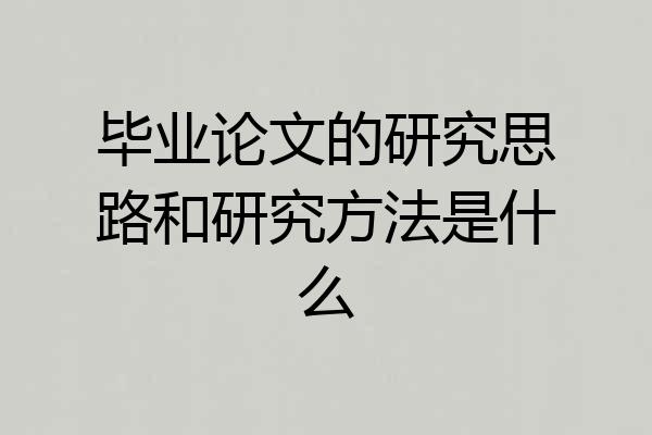 毕业论文的研究思路和研究方法是什么