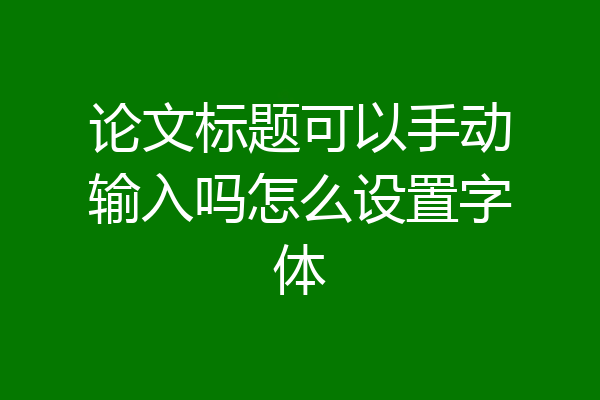 论文标题可以手动输入吗怎么设置字体