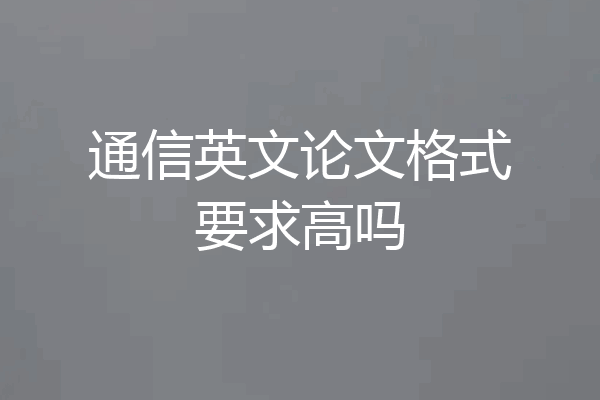 通信英文论文格式要求高吗