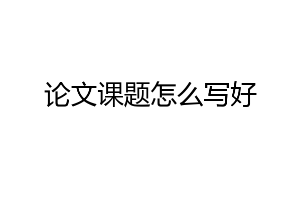 论文课题怎么写好