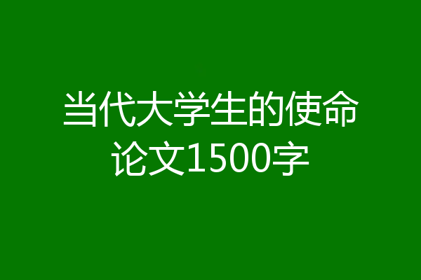 当代大学生的使命论文1500字