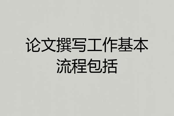 论文撰写工作基本流程包括