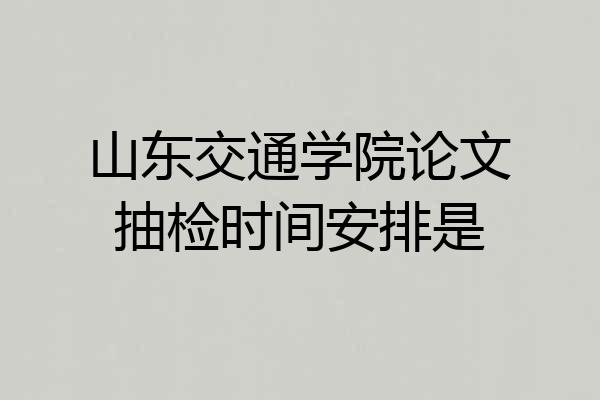 山东交通学院论文抽检时间安排是