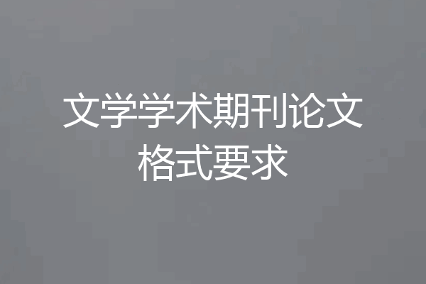 文学学术期刊论文格式要求