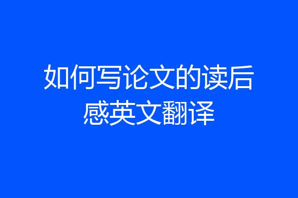 如何写论文的读后感英文翻译