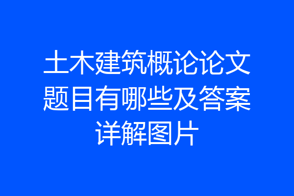 土木建筑概论论文题目有哪些及答案详解图片