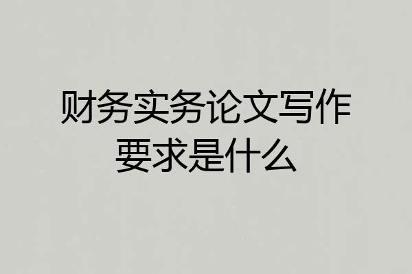 财务实务论文写作要求是什么