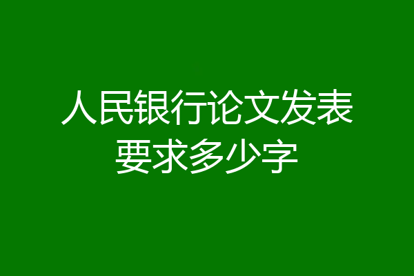人民银行论文发表要求多少字
