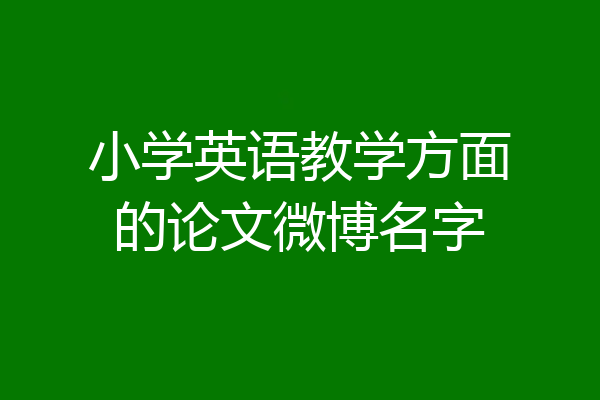 小学英语教学方面的论文微博名字