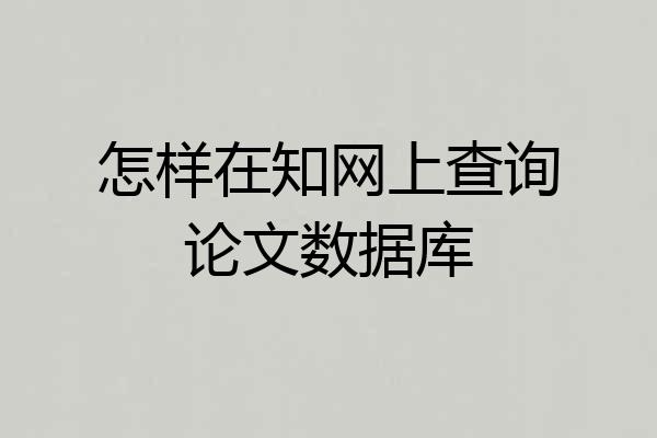 怎样在知网上查询论文数据库