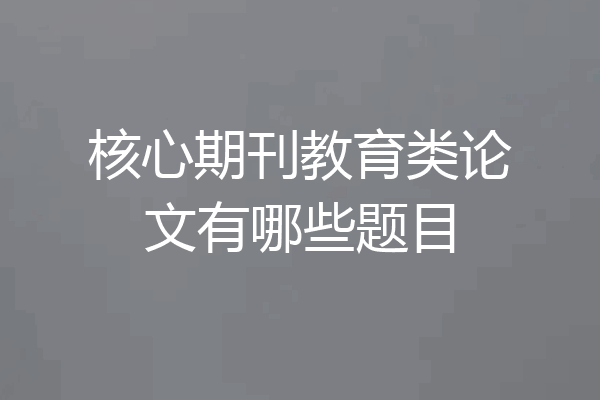核心期刊教育类论文有哪些题目