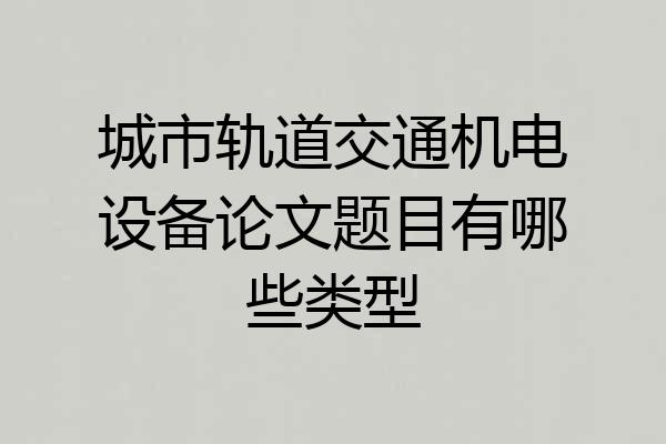 城市轨道交通机电设备论文题目有哪些类型