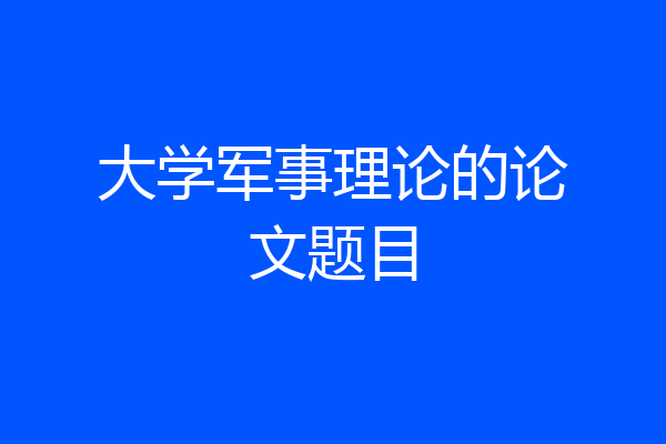 大学军事理论的论文题目