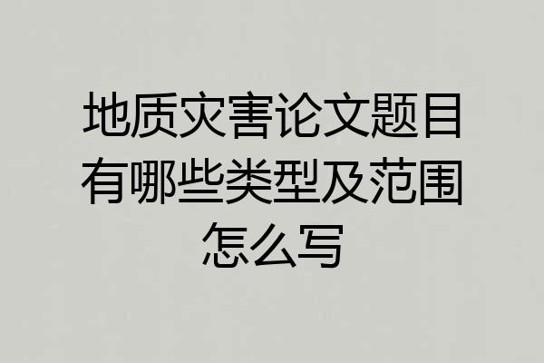 地质灾害论文题目有哪些类型及范围怎么写