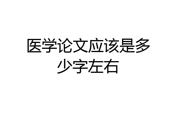 医学论文应该是多少字左右