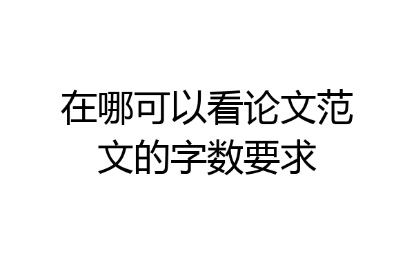 在哪可以看论文范文的字数要求