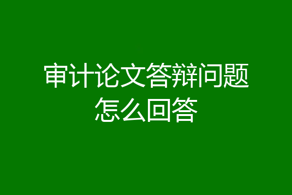 审计论文答辩问题怎么回答