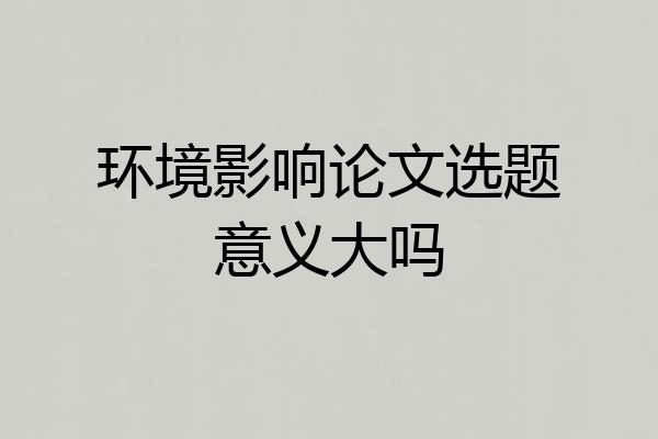 环境影响论文选题意义大吗