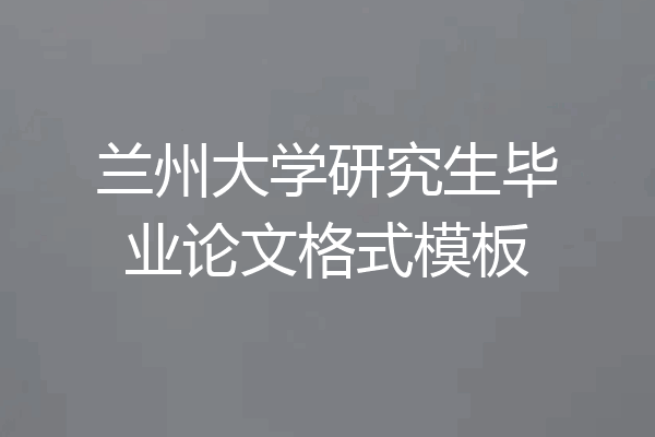 兰州大学研究生毕业论文格式模板