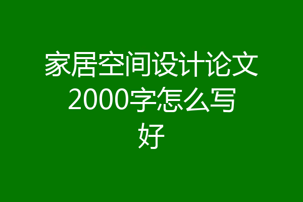 家居空间设计论文2000字怎么写好