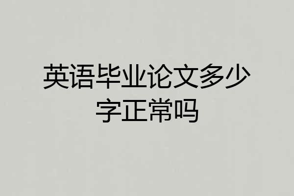 英语毕业论文多少字正常吗
