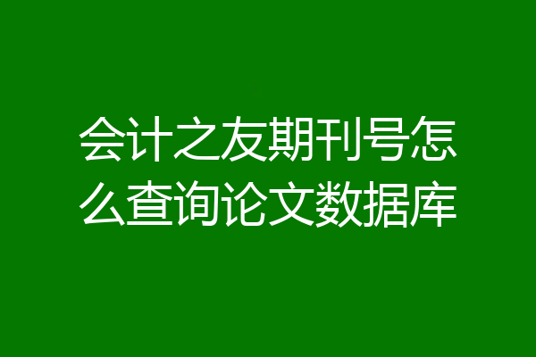 会计之友期刊号怎么查询论文数据库