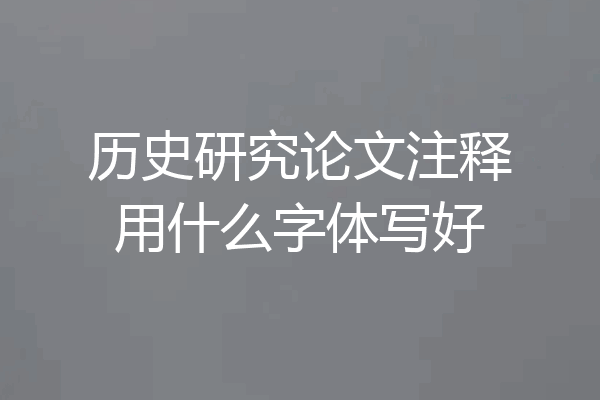历史研究论文注释用什么字体写好