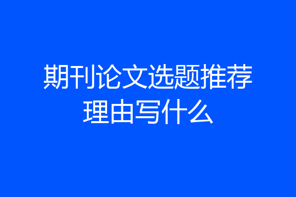 期刊论文选题推荐理由写什么