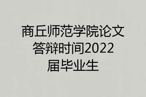 商丘师范学院论文答辩时间2022届毕业生