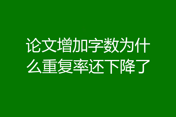 论文增加字数为什么重复率还下降了
