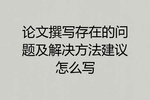 论文撰写存在的问题及解决方法建议怎么写