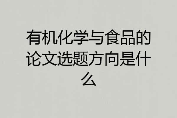 有机化学与食品的论文选题方向是什么