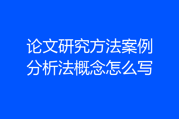 论文研究方法案例分析法概念怎么写