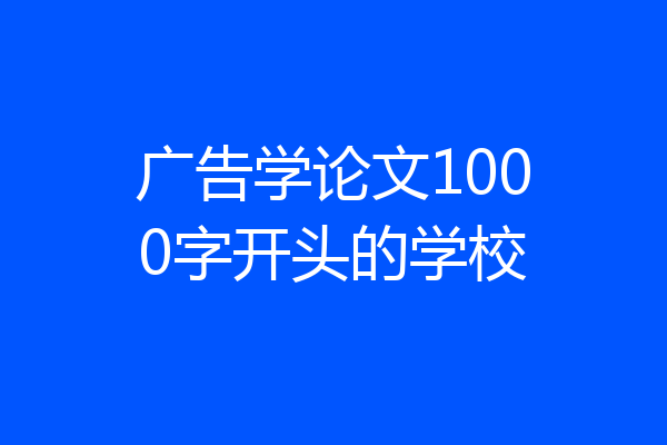 广告学论文1000字开头的学校