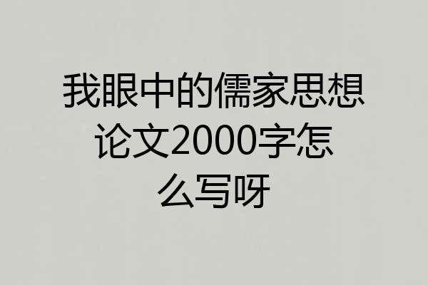 我眼中的儒家思想论文2000字怎么写呀
