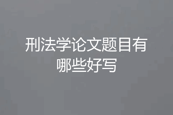 刑法学论文题目有哪些好写