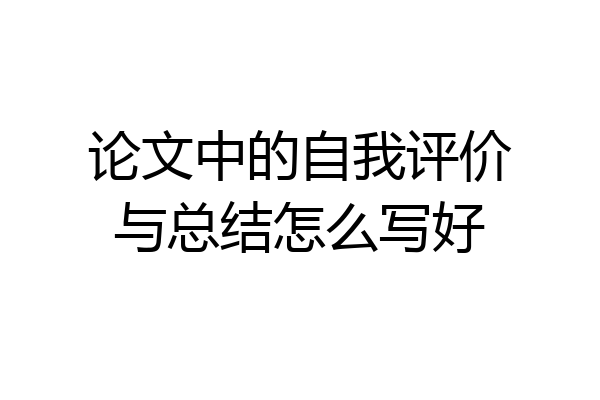 论文中的自我评价与总结怎么写好