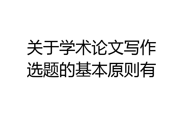 关于学术论文写作选题的基本原则有
