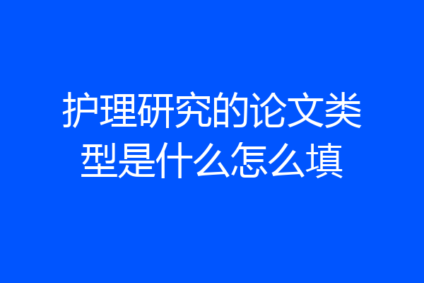 护理研究的论文类型是什么怎么填