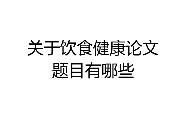关于饮食健康论文题目有哪些
