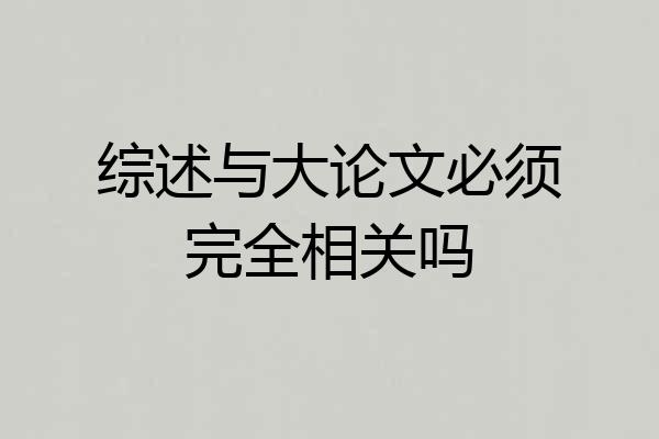 综述与大论文必须完全相关吗